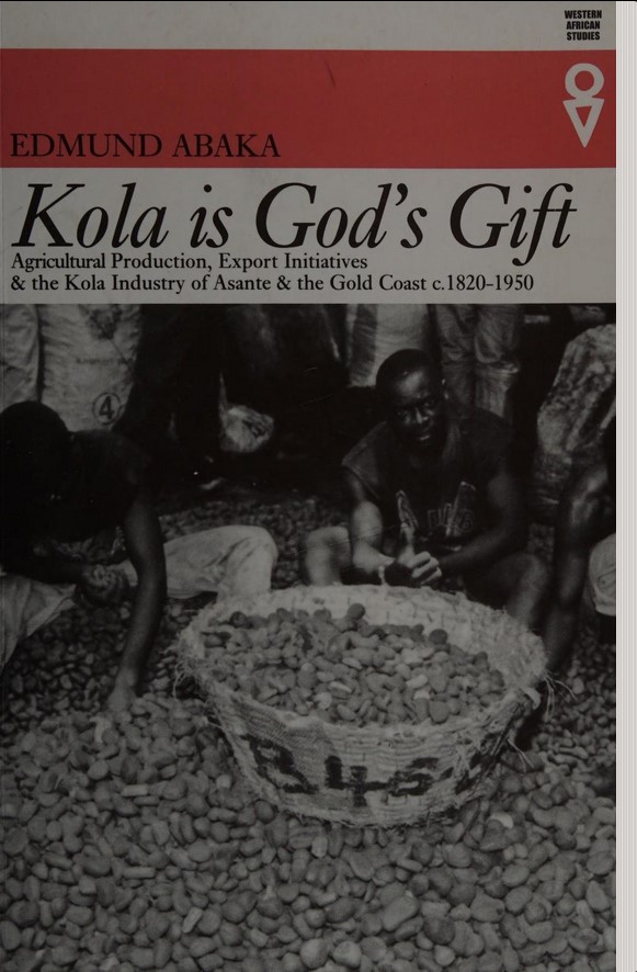 'Kola is God's Gift': Agricultural Production, Export Initiatives & the Kola Industry in Asante & the Gold Coast c. 1820-1950